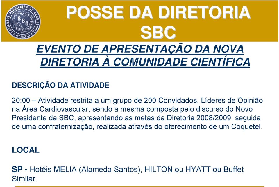 Novo Presidente da, apresentando as metas da Diretoria 2008/2009, seguida de uma confraternização, realizada