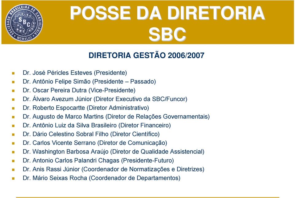 Antônio Luiz da Silva Brasileiro (Diretor Financeiro) Dr. Dário Celestino Sobral Filho (Diretor Científico) Dr. Carlos Vicente Serrano (Diretor de Comunicação) Dr.