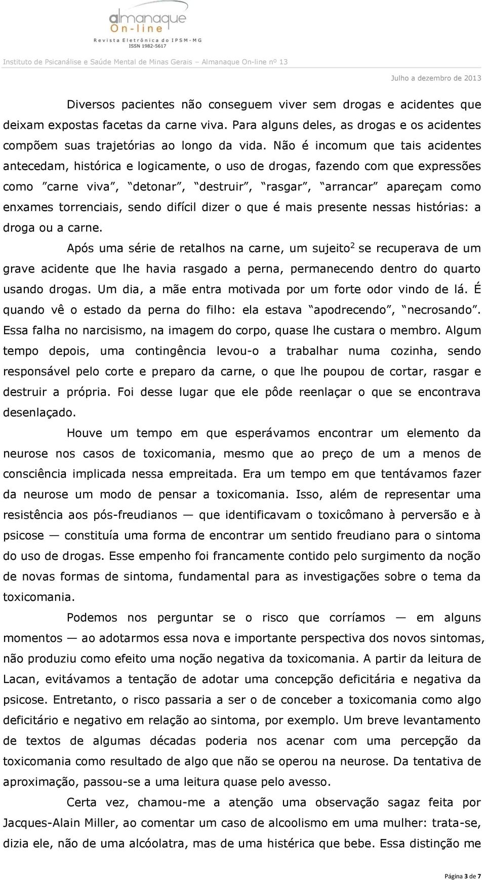 torrenciais, sendo difícil dizer o que é mais presente nessas histórias: a droga ou a carne.