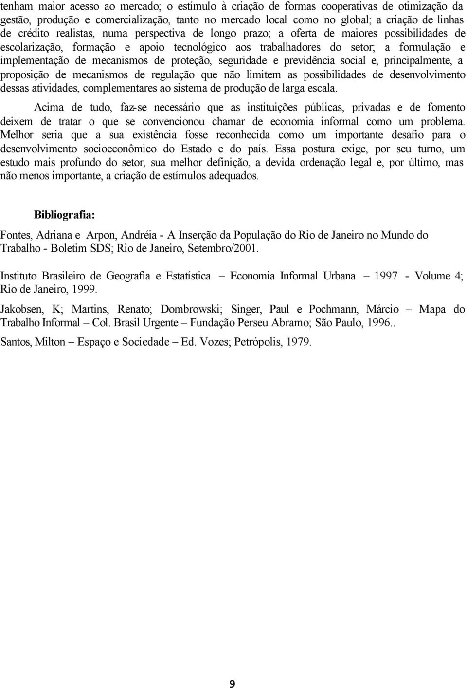 proteção, seguridade e previdência social e, principalmente, a proposição de mecanismos de regulação que não limitem as possibilidades de desenvolvimento dessas atividades, complementares ao sistema