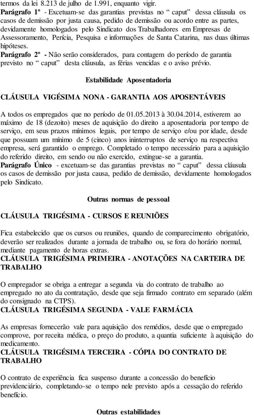 dos Trabalhadores em Empresas de Assessoramento, Perícia, Pesquisa e informações de Santa Catarina, nas duas últimas hipóteses.