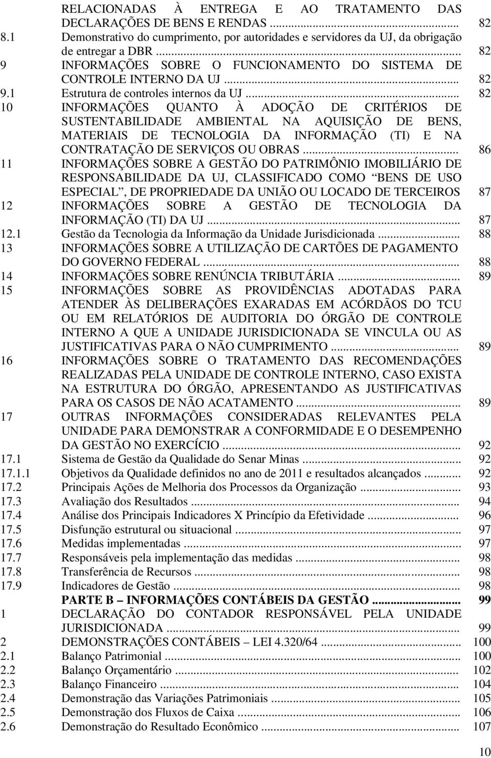 .. 82 10 INFORMAÇÕES QUANTO À ADOÇÃO DE CRITÉRIOS DE SUSTENTABILIDADE AMBIENTAL NA AQUISIÇÃO DE BENS, MATERIAIS DE TECNOLOGIA DA INFORMAÇÃO (TI) E NA CONTRATAÇÃO DE SERVIÇOS OU OBRAS.