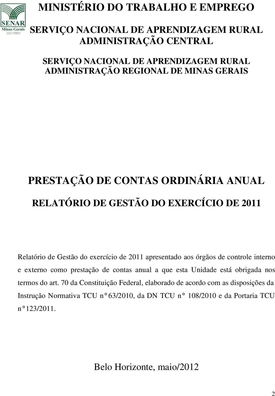 apresentado aos órgãos de controle interno e externo como prestação de contas anual a que esta Unidade está obrigada nos termos do art.