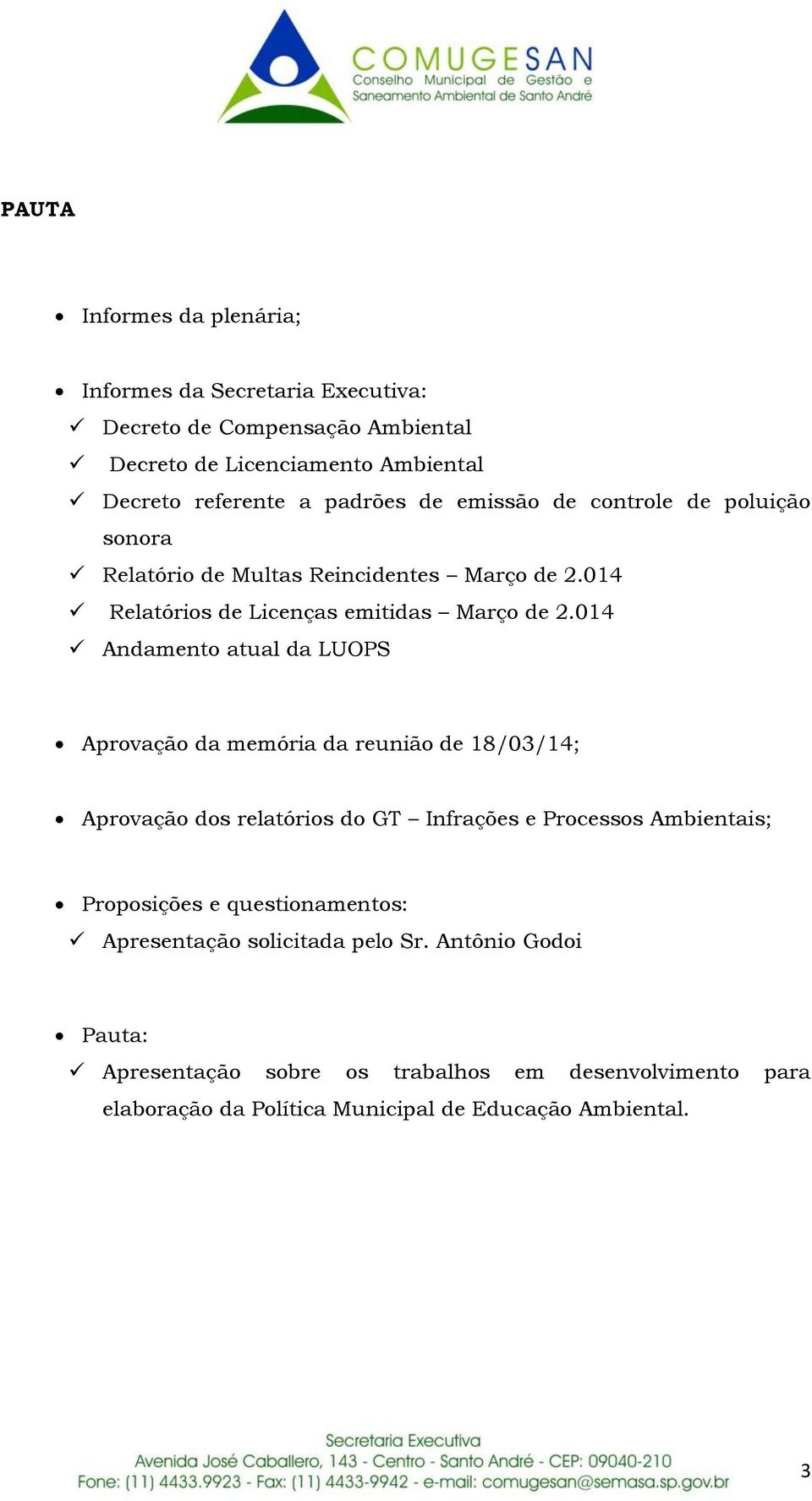 014 Andamento atual da LUOPS Aprovação da memória da reunião de 18/03/14; Aprovação dos relatórios do GT Infrações e Processos Ambientais; Proposições e