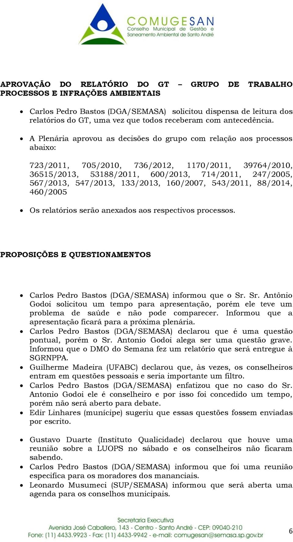 A Plenária aprovou as decisões do grupo com relação aos processos abaixo: 723/2011, 705/2010, 736/2012, 1170/2011, 39764/2010, 36515/2013, 53188/2011, 600/2013, 714/2011, 247/2005, 567/2013,