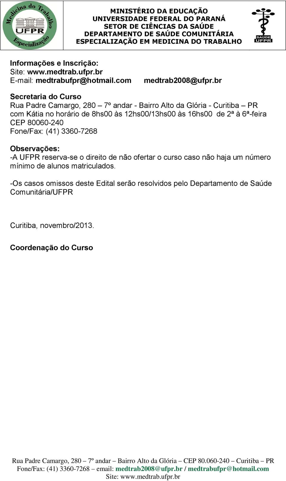 12hs00/13hs00 às 16hs00 de 2ª à 6ª-feira CEP 80060-240 Fone/Fax: (41) 3360-7268 Observações: -A UFPR reserva-se o direito de não