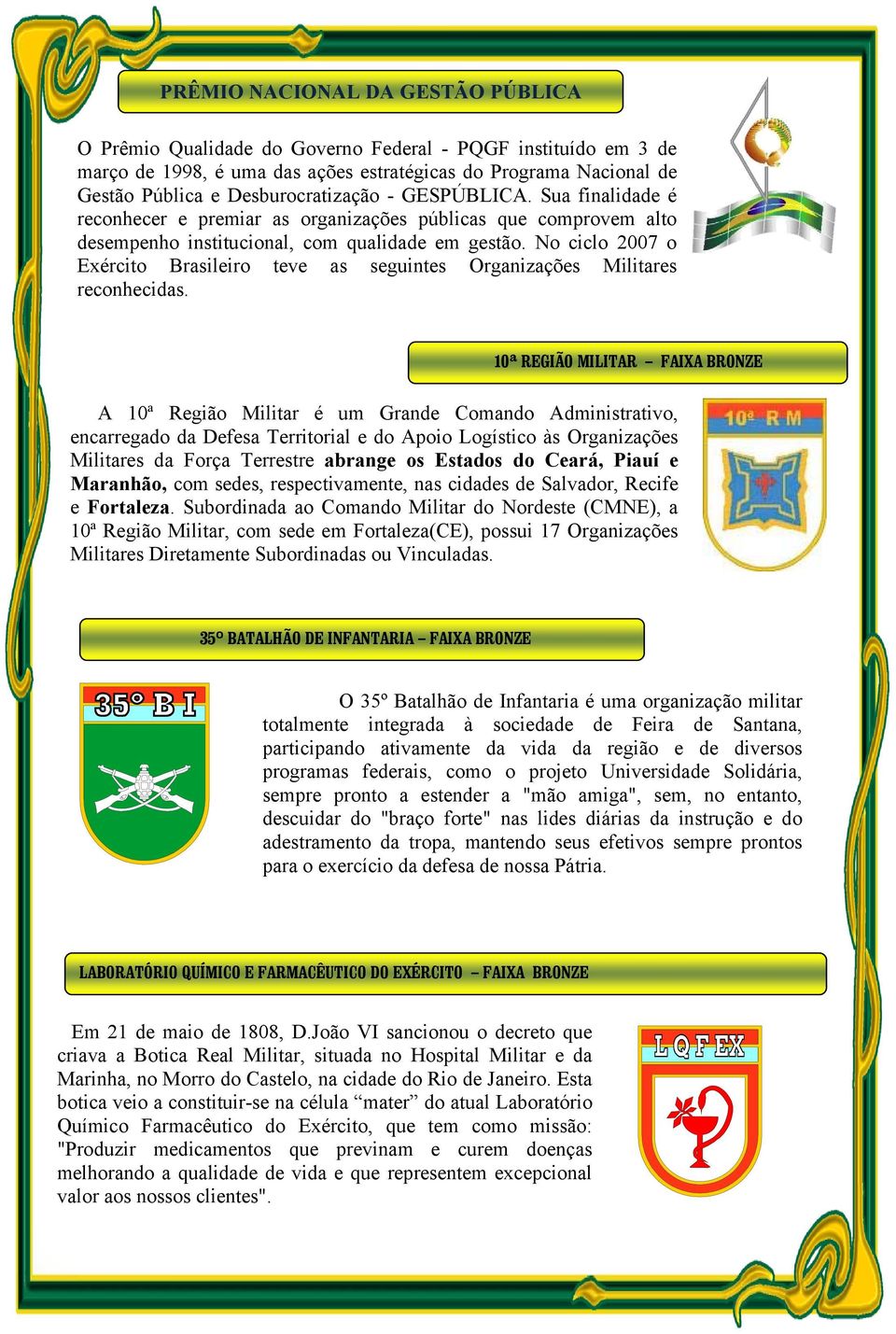 No ciclo 2007 o Exército Brasileiro teve as seguintes Organizações Militares reconhecidas.