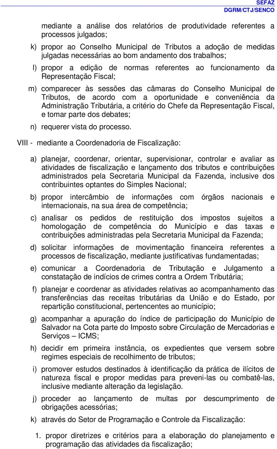 conveniência da Administração Tributária, a critério do Chefe da Representação Fiscal, e tomar parte dos debates; n) requerer vista do processo.