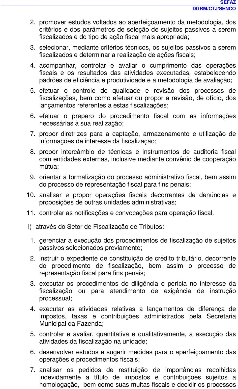 acompanhar, controlar e avaliar o cumprimento das operações fiscais e os resultados das atividades executadas, estabelecendo padrões de eficiência e produtividade e a metodologia de avaliação; 5.