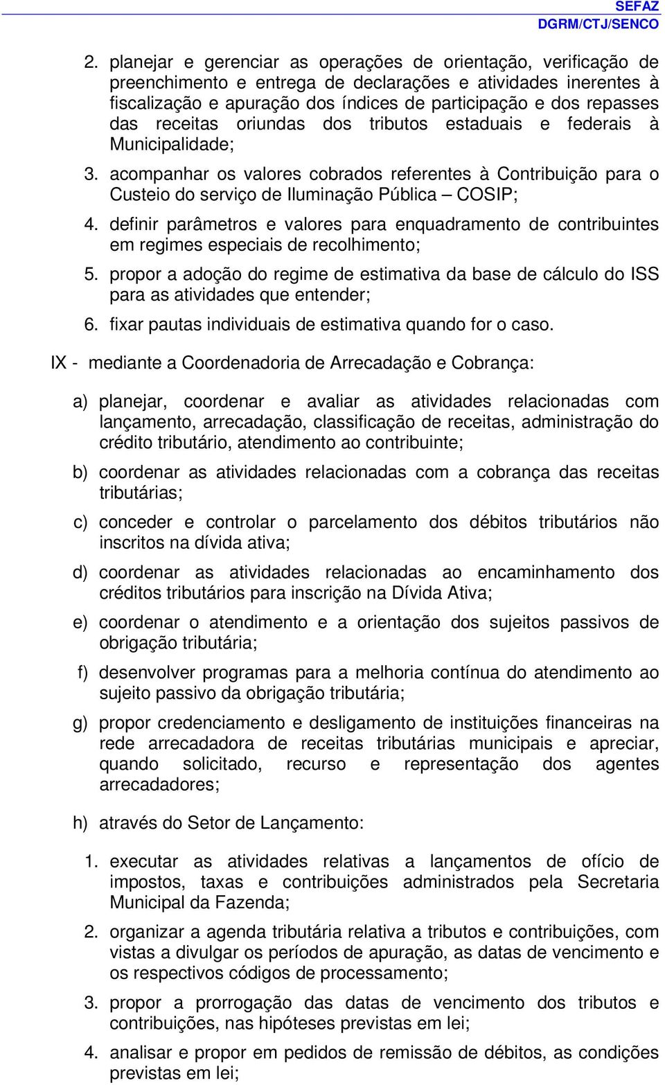 definir parâmetros e valores para enquadramento de contribuintes em regimes especiais de recolhimento; 5.