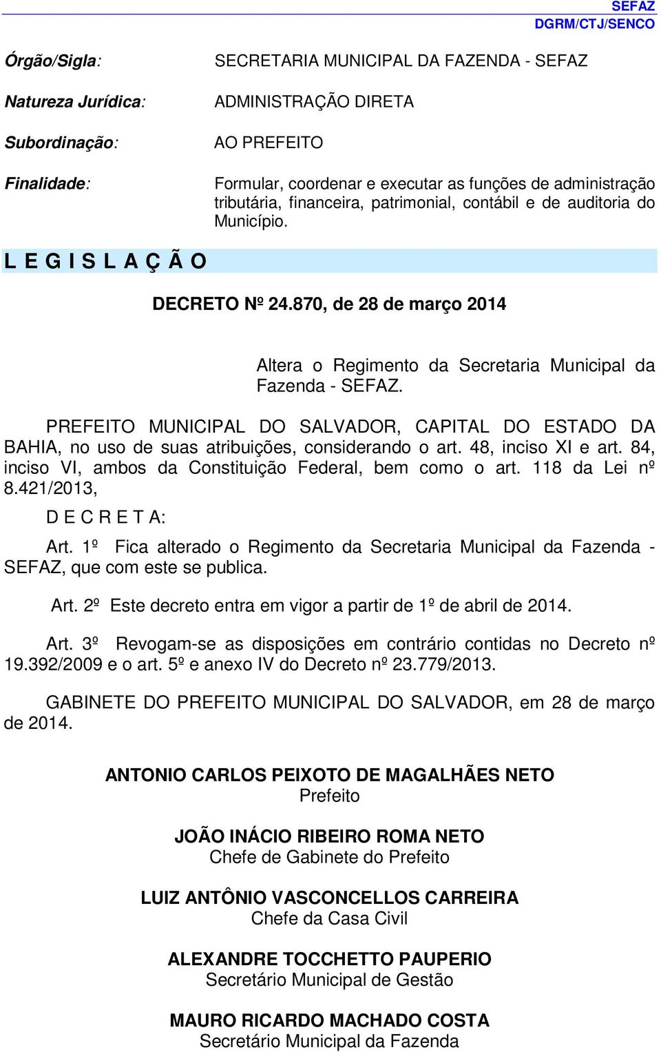 PREFEITO MUNICIPAL DO SALVADOR, CAPITAL DO ESTADO DA BAHIA, no uso de suas atribuições, considerando o art. 48, inciso XI e art. 84, inciso VI, ambos da Constituição Federal, bem como o art.