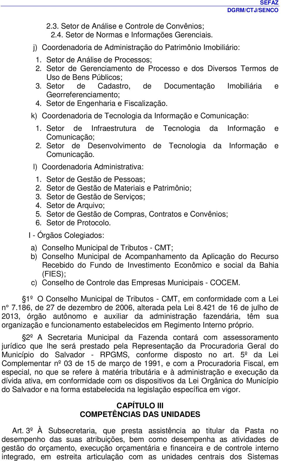 k) Coordenadoria de Tecnologia da Informação e Comunicação: 1. Setor de Infraestrutura de Tecnologia da Informação e Comunicação; 2. Setor de Desenvolvimento de Tecnologia da Informação e Comunicação.