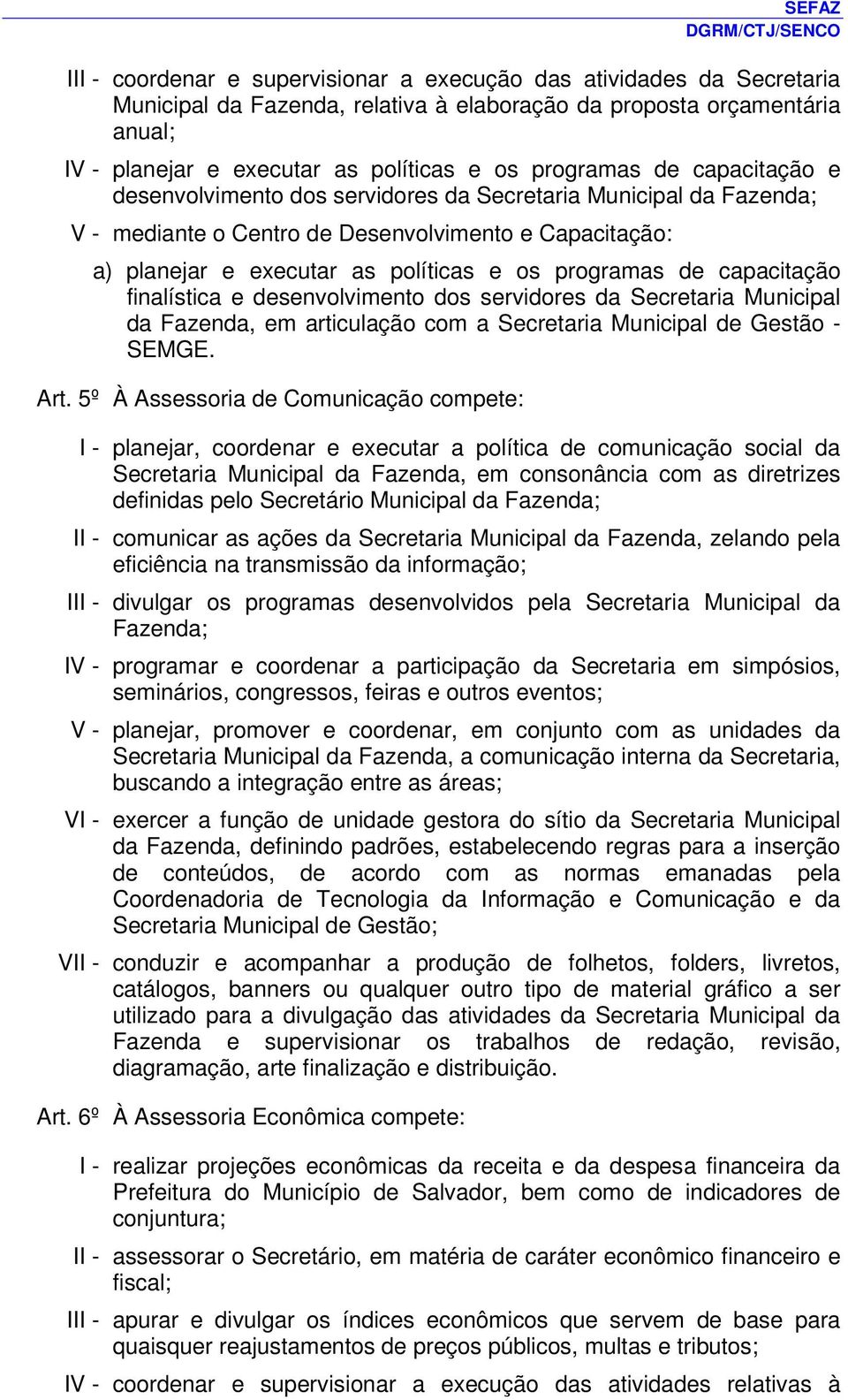 programas de capacitação finalística e desenvolvimento dos servidores da Secretaria Municipal da Fazenda, em articulação com a Secretaria Municipal de Gestão - SEMGE. Art.