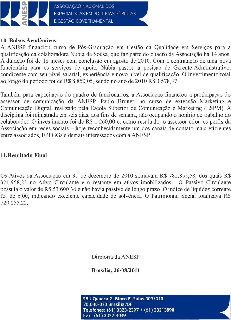 Com a contratação de uma nova funcionária para os serviços de apoio, Núbia passou à posição de Gerente-Administrativo, condizente com seu nível salarial, experiência e novo nível de qualificação.