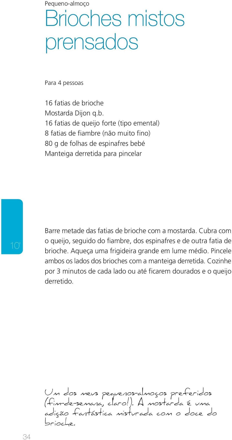 6 fatias de queijo forte (tipo emental) 8 fatias de fiambre (não muito fino) 80 g de folhas de espinafres bebé Manteiga derretida para pincelar 0 Barre metade das fatias de