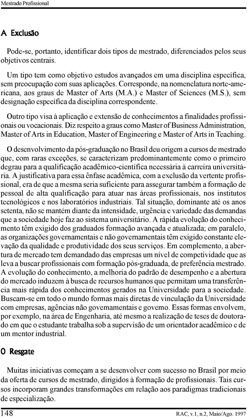 ts (M.A.) e Master of Sciences (M.S.), sem designação específica da disciplina correspondente. Outro tipo visa à aplicação e extensão de conhecimentos a finalidades profissionais ou vocacionais.