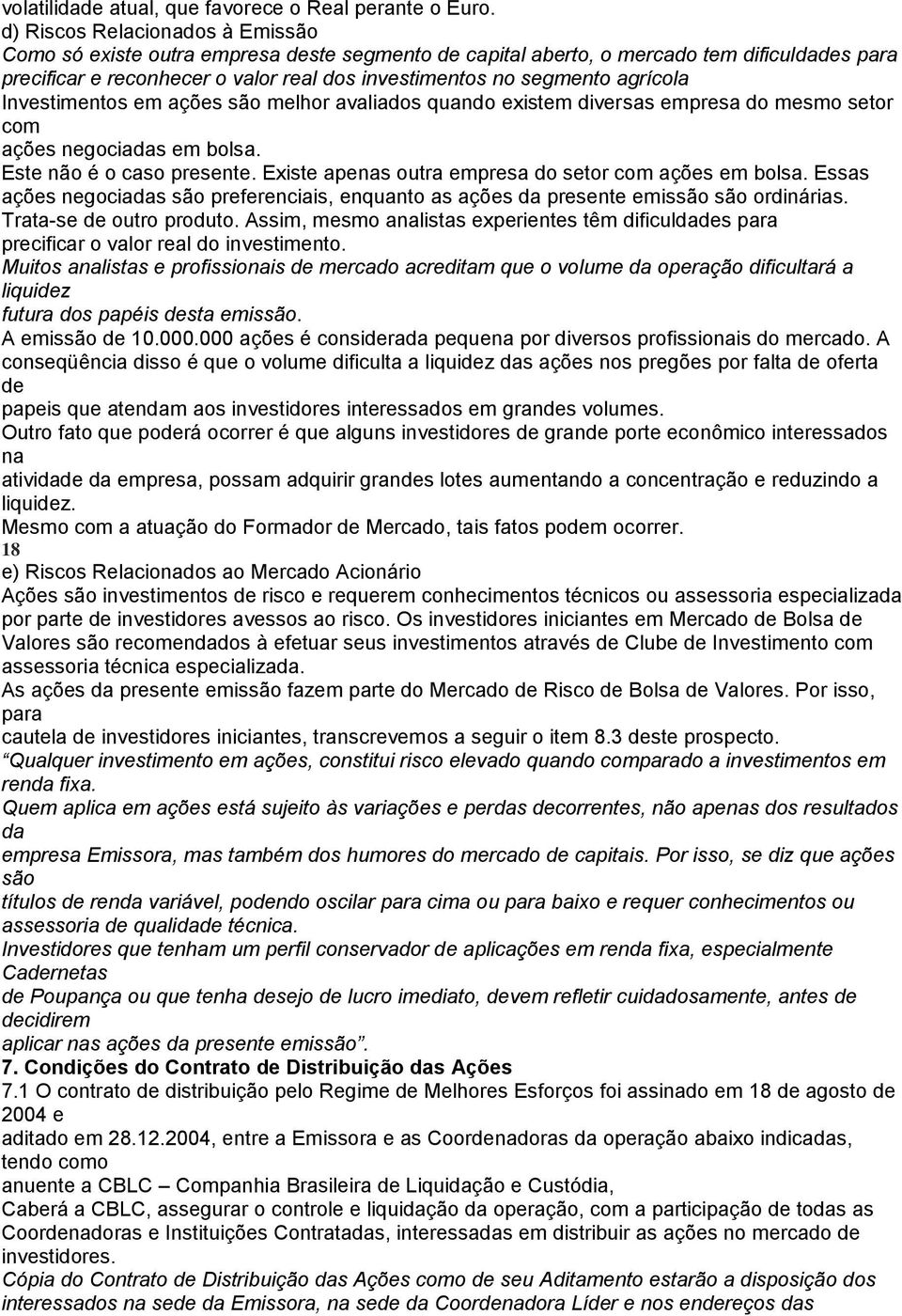 agrícola Investimentos em ações são melhor avaliados quando existem diversas empresa do mesmo setor com ações negociadas em bolsa. Este não é o caso presente.