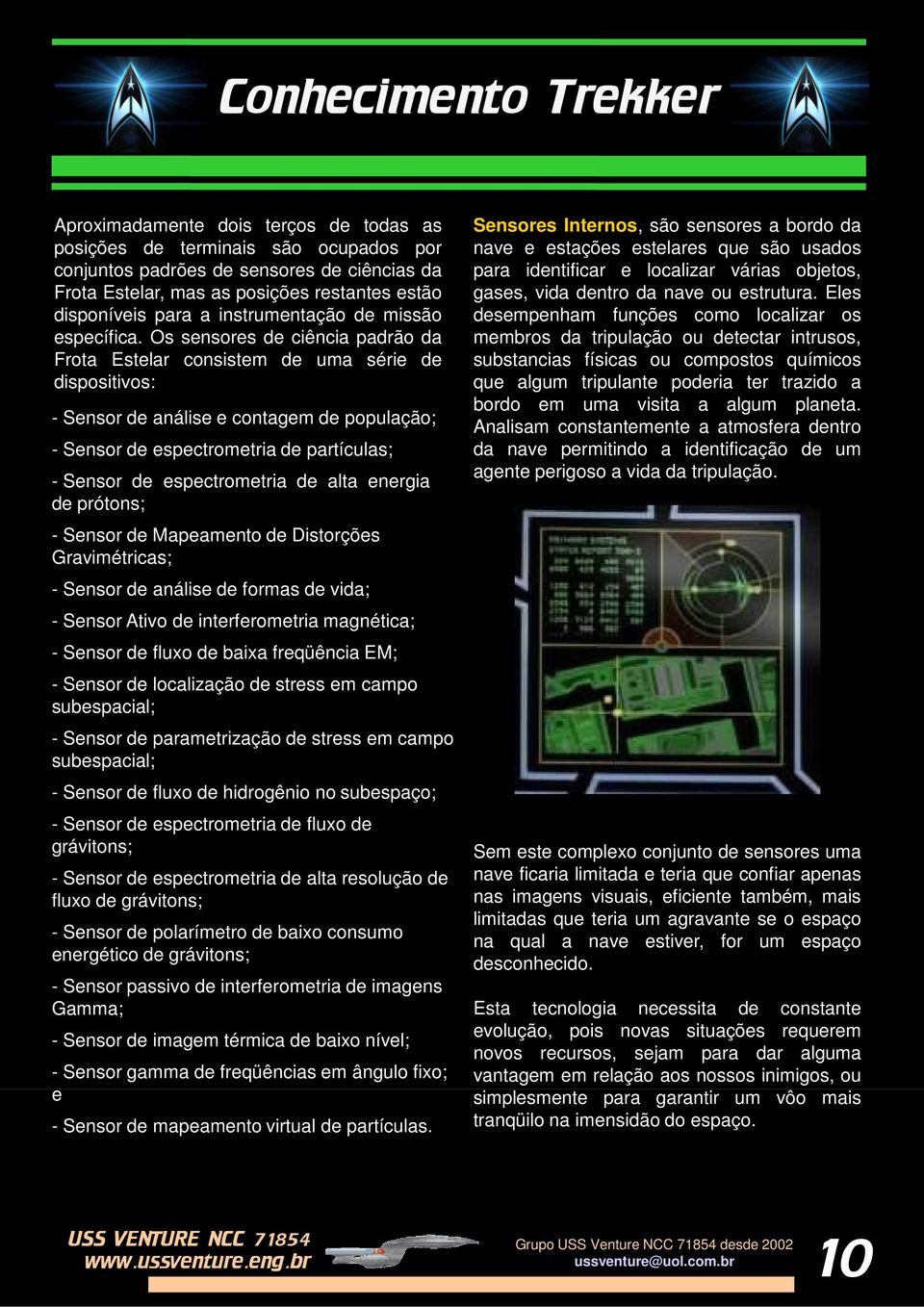 Os sensores de ciência padrão da Frota Estelar consistem de uma série de dispositivos: - Sensor de análise e contagem de população; - Sensor de espectrometria de partículas; - Sensor de