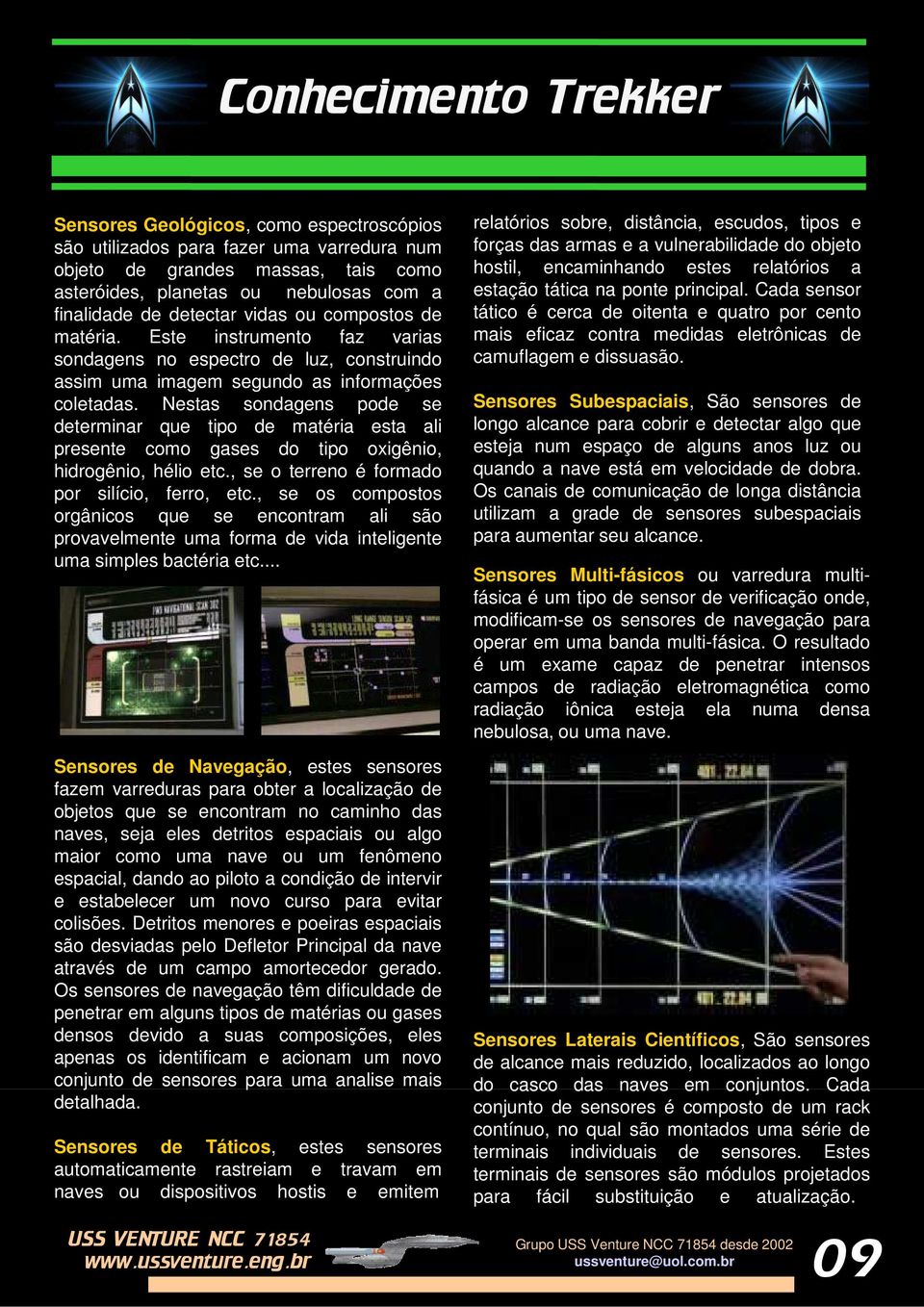 Nestas sondagens pode se determinar que tipo de matéria esta ali presente como gases do tipo oxigênio, hidrogênio, hélio etc., se o terreno é formado por silício, ferro, etc.