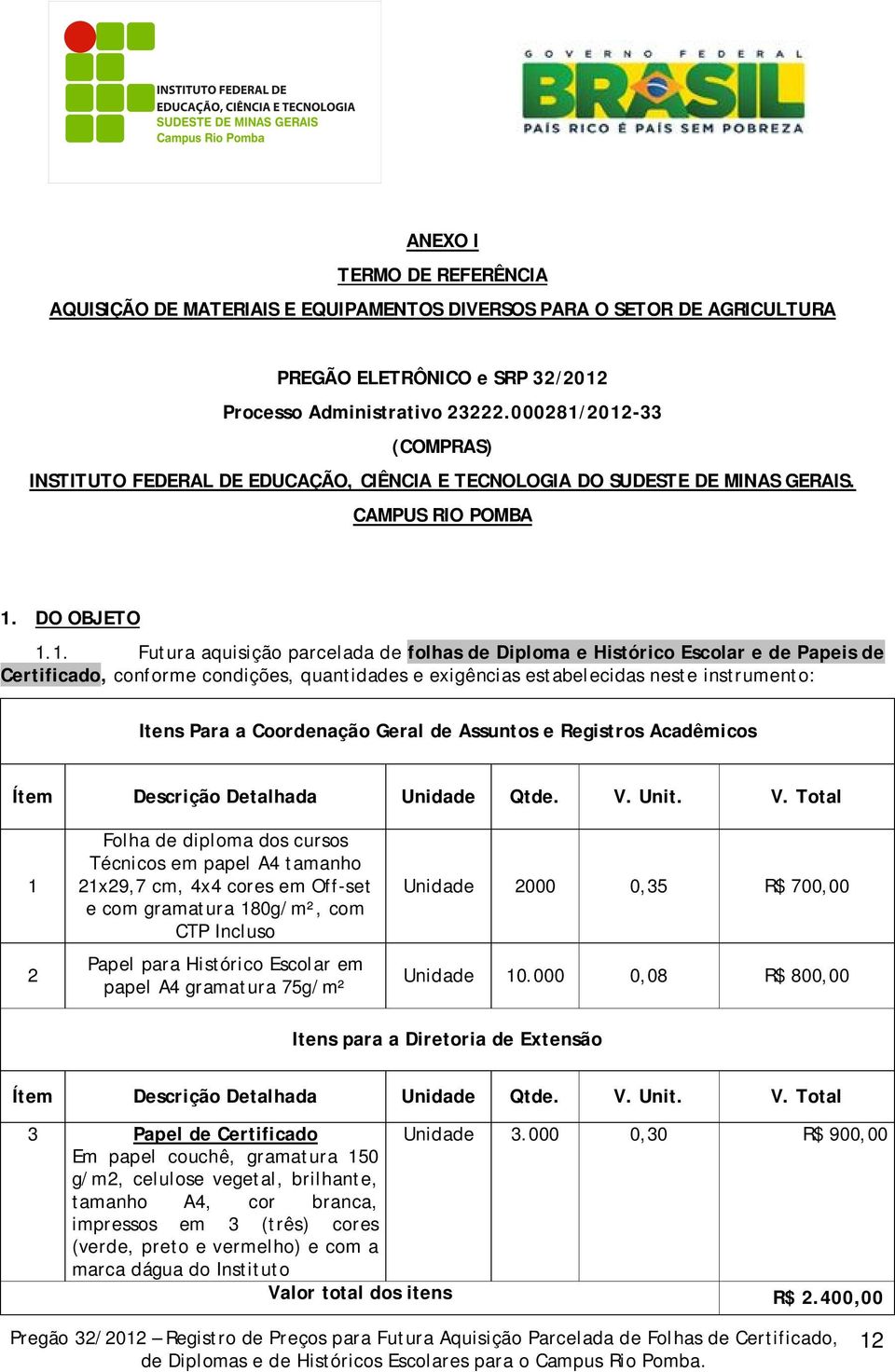 2012-33 (COMPRAS) INSTITUTO FEDERAL DE EDUCAÇÃO, CIÊNCIA E TECNOLOGIA DO SUDESTE DE MINAS GERAIS. CAMPUS RIO POMBA 1. DO OBJETO 1.1. Futura aquisição parcelada de folhas de Diploma e Histórico