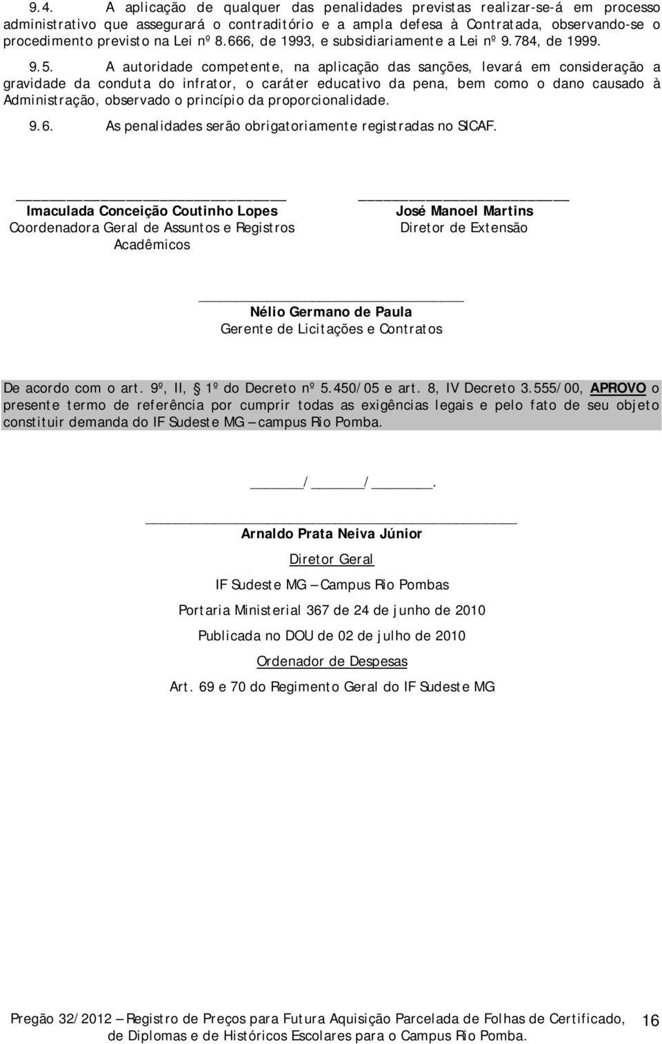 A autoridade competente, na aplicação das sanções, levará em consideração a gravidade da conduta do infrator, o caráter educativo da pena, bem como o dano causado à Administração, observado o