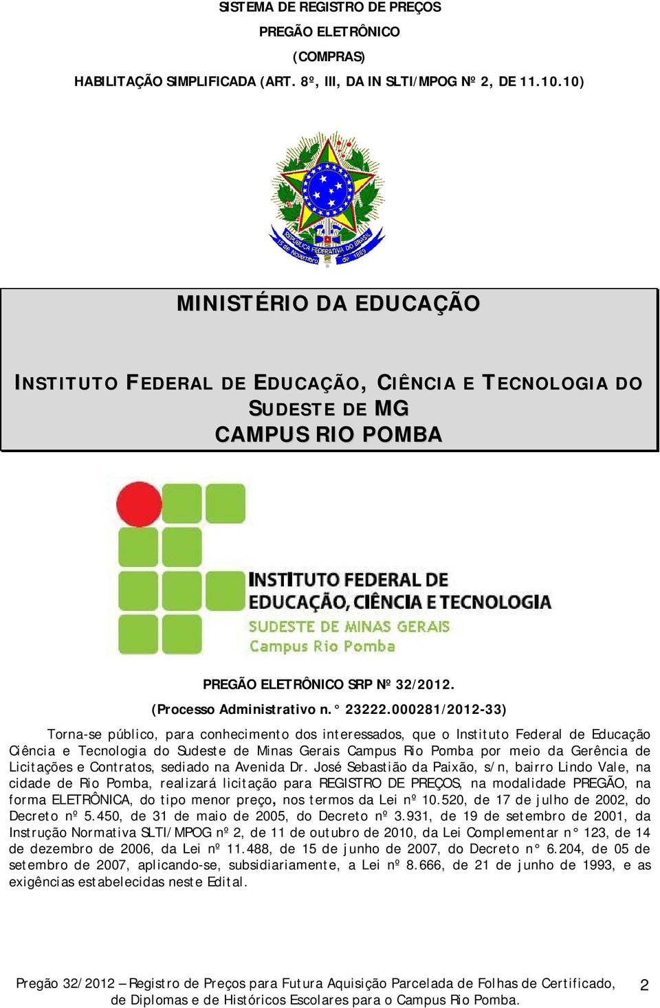 000281/2012-33) Torna-se público, para conhecimento dos interessados, que o Instituto Federal de Educação Ciência e Tecnologia do Sudeste de Minas Gerais Campus Rio Pomba por meio da Gerência de