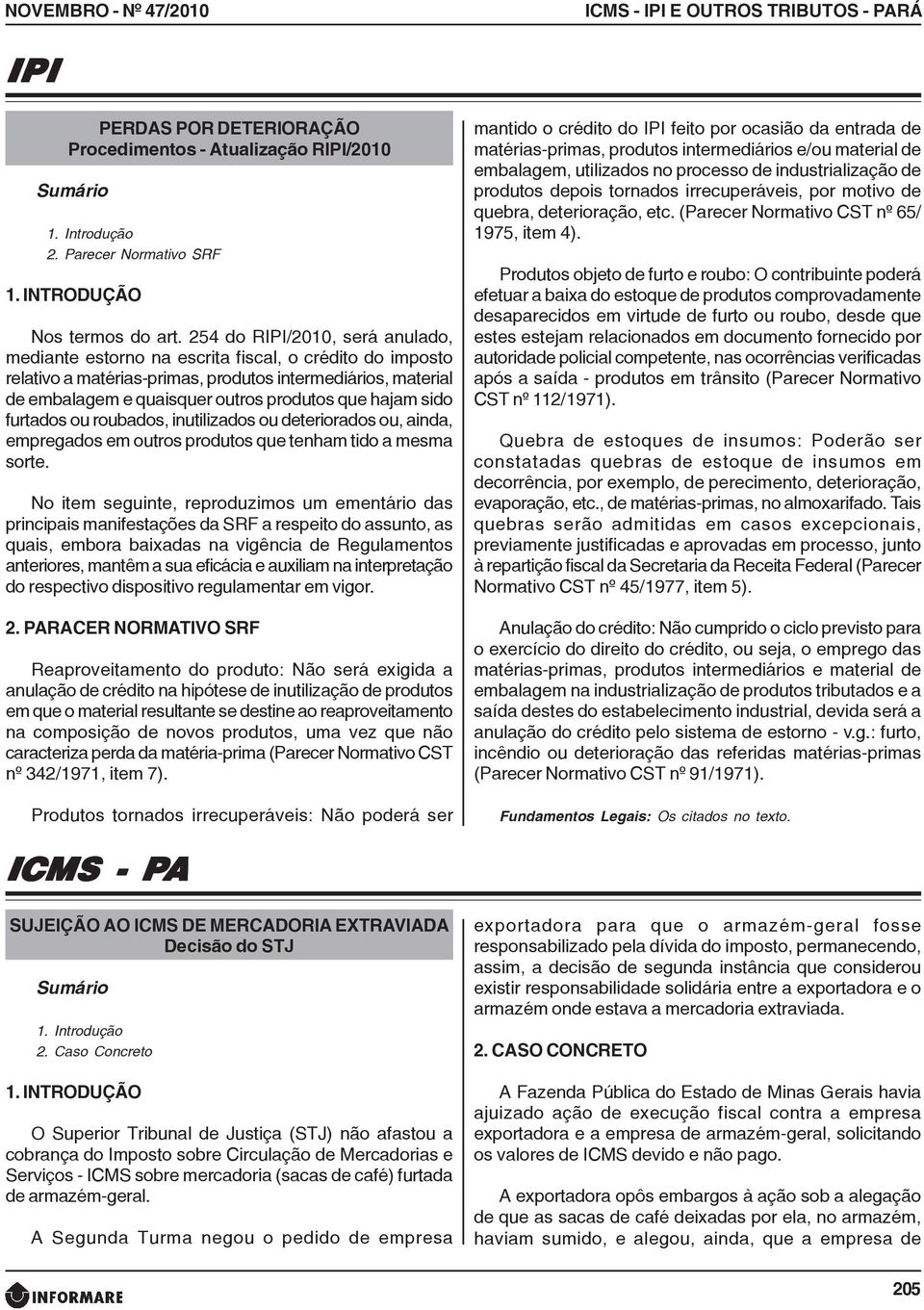 254 do RIPI/2010, será anulado, mediante estorno na escrita fiscal, o crédito do imposto relativo a matérias-primas, produtos intermediários, material de embalagem e quaisquer outros produtos que