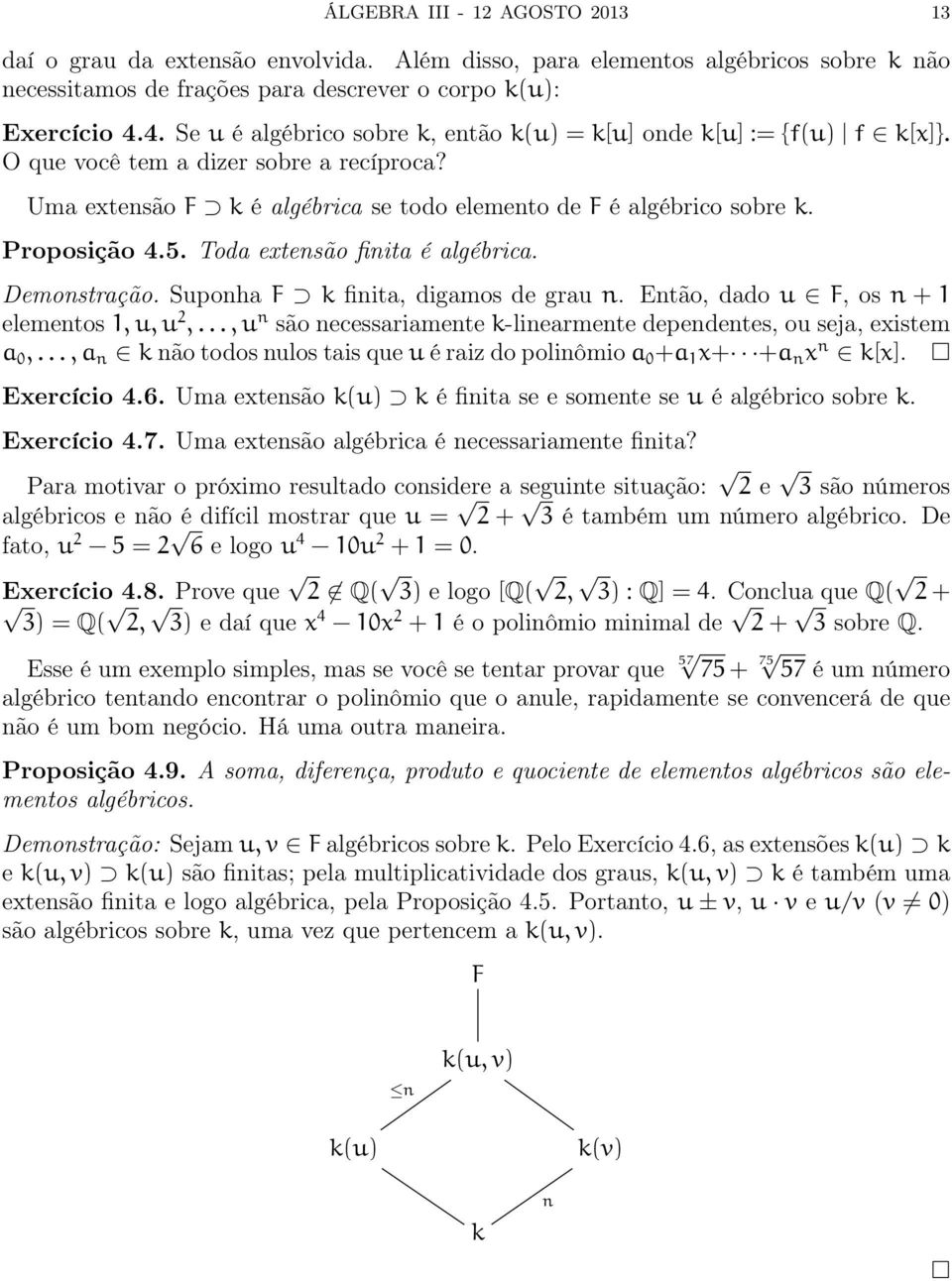 Proposição 4.5. Toda extensão finita é algébrica. Demonstração. Suponha F k finita, digamos de grau n. Então, dado u F, os n + 1 elementos 1, u, u 2,.