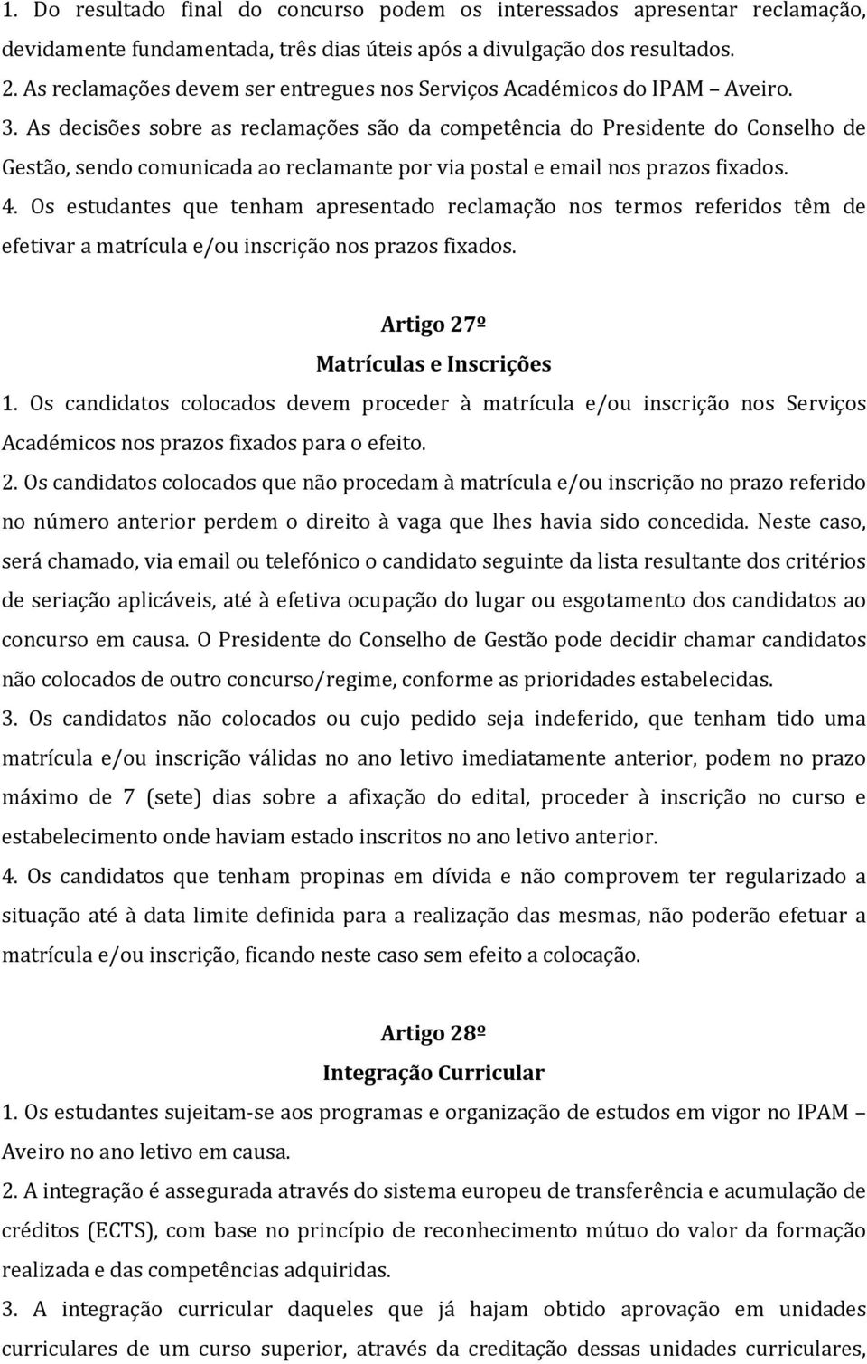 As decisões sobre as reclamações são da competência do Presidente do Conselho de Gestão, sendo comunicada ao reclamante por via postal e email nos prazos fixados. 4.