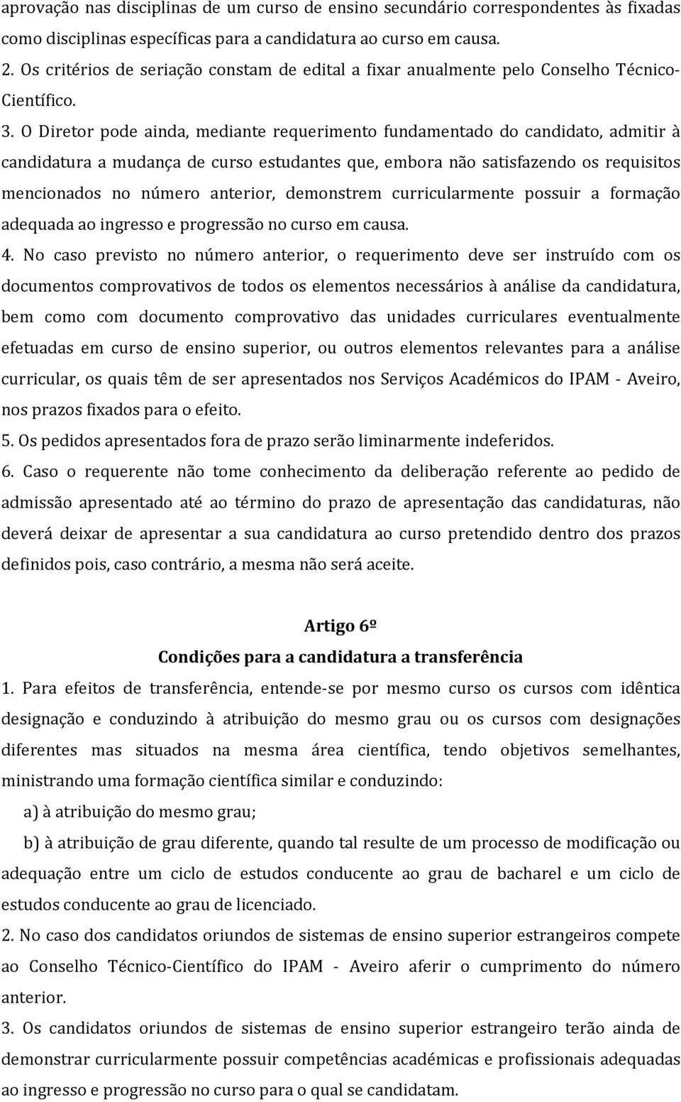 O Diretor pode ainda, mediante requerimento fundamentado do candidato, admitir à candidatura a mudança de curso estudantes que, embora não satisfazendo os requisitos mencionados no número anterior,