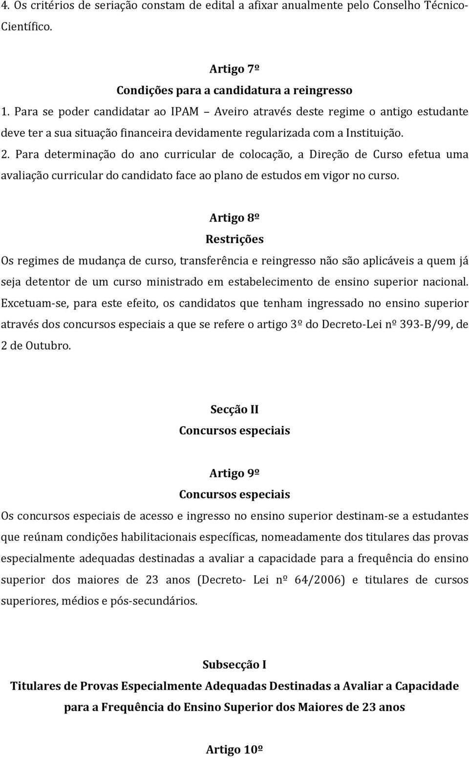 Para determinação do ano curricular de colocação, a Direção de Curso efetua uma avaliação curricular do candidato face ao plano de estudos em vigor no curso.