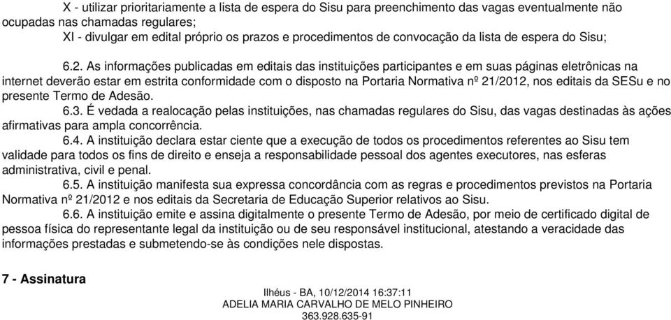 As informações publicadas em editais das instituições participantes e em suas páginas eletrônicas na internet deverão estar em estrita conformidade com o disposto na Portaria Normativa nº 21/2012,