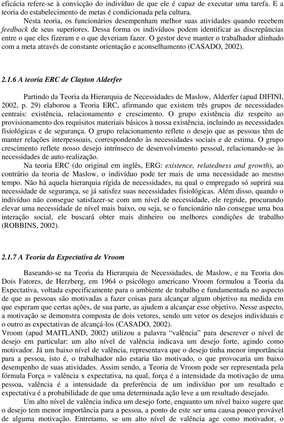 Dessa forma os indivíduos podem identificar as discrepâncias entre o que eles fizeram e o que deveriam fazer.