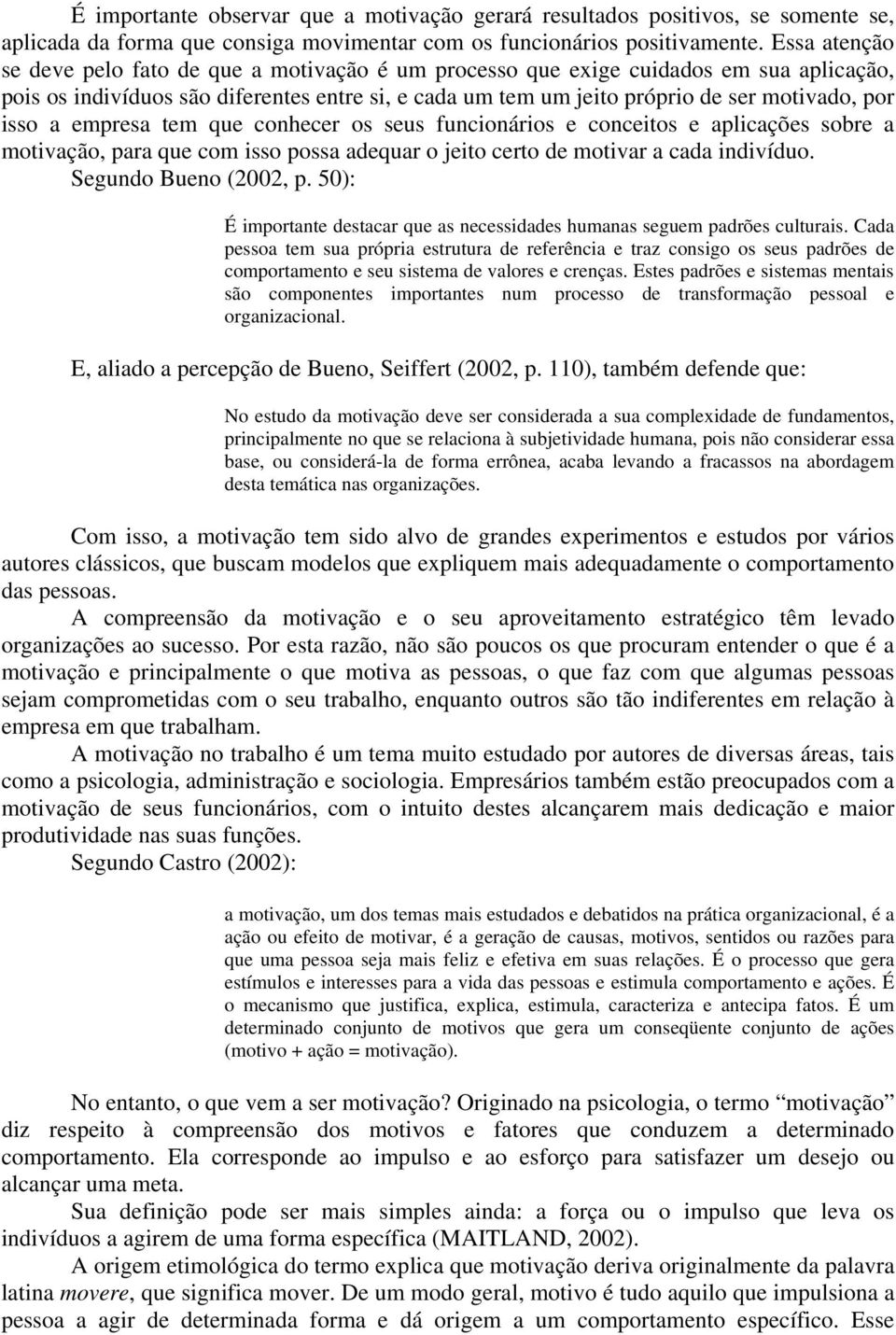 isso a empresa tem que conhecer os seus funcionários e conceitos e aplicações sobre a motivação, para que com isso possa adequar o jeito certo de motivar a cada indivíduo. Segundo Bueno (2002, p.