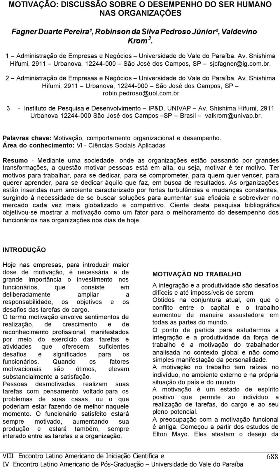 pedrs@ul.cm.br 3 - Institut Pesquis e Desenvlviment IP&D, UNIVAP Av. Shishim Hifumi, 2911 Urbnv 12244-000 Sã Jsé ds Cmps SP Brsil vlkrm@univp.br. Plvrs chve: Mtivçã, cmprtment rgnizcinl e sempenh.