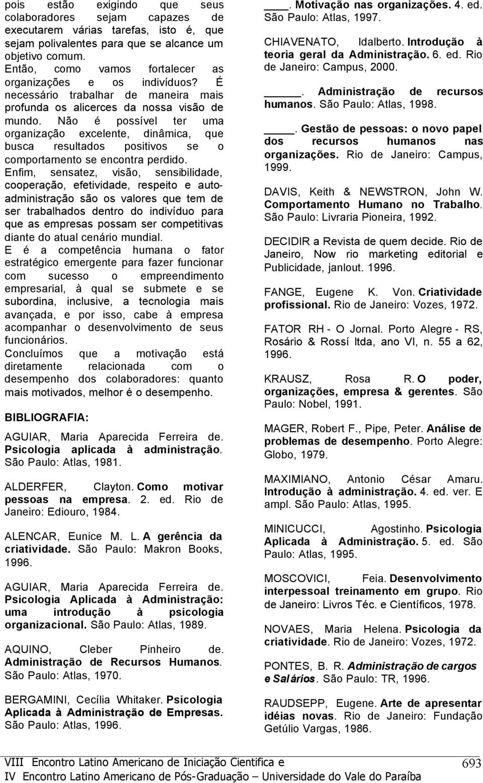 Enfim, senstez, visã, sensibilid, cperçã, efetivid, respeit e utdministrçã sã s vlres tem ser trblhds ntr d indivídu pr s empress pssm ser cmpetitivs dinte d tul cenári mundil.