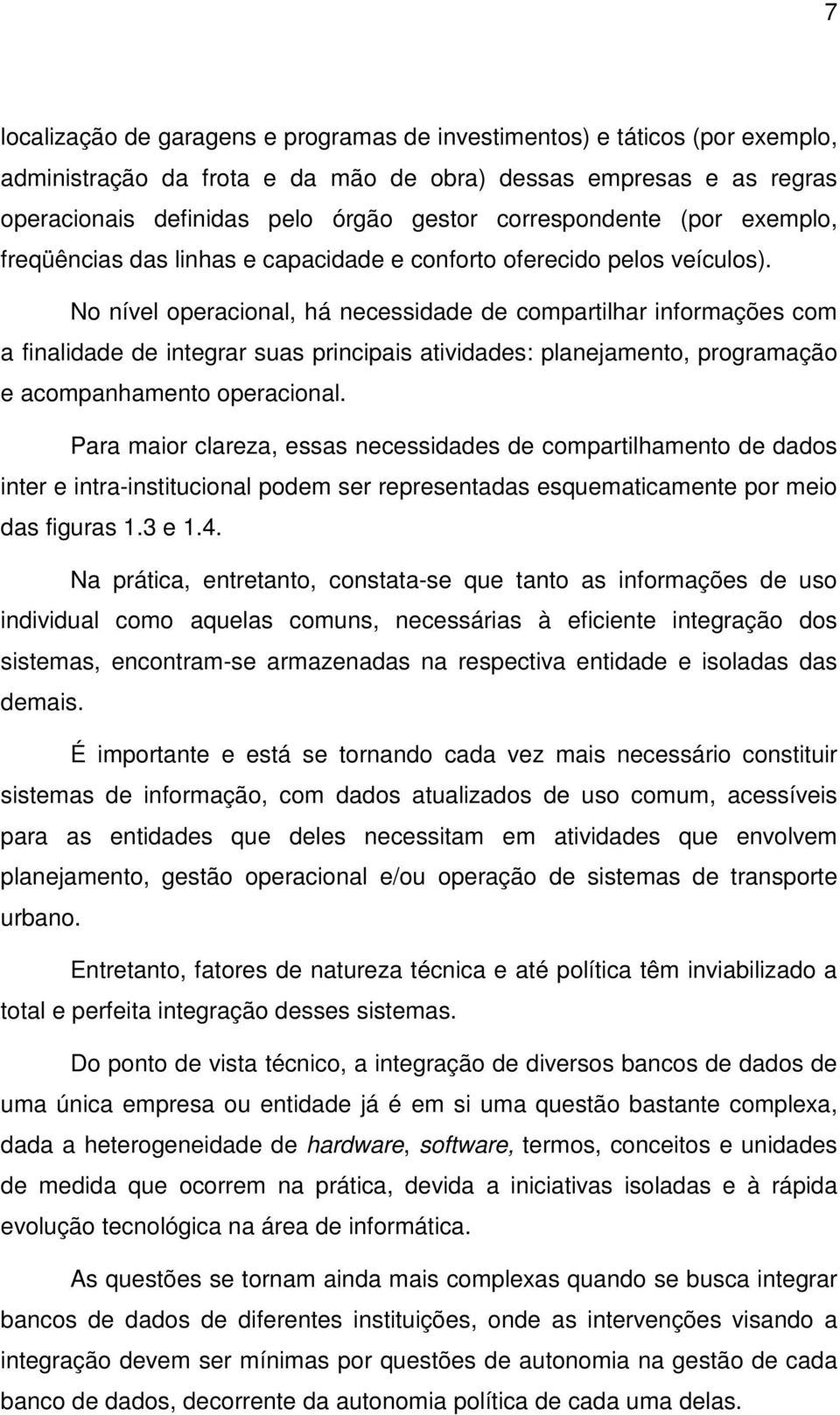 No nível operacional, há necessidade de compartilhar informações com a finalidade de integrar suas principais atividades: planejamento, programação e acompanhamento operacional.