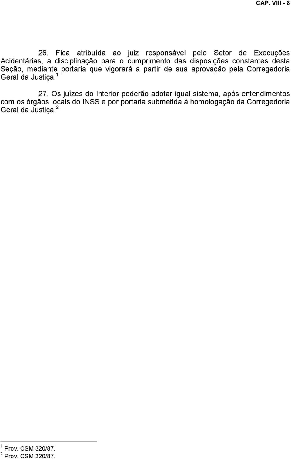 disposições constantes desta Seção, mediante portaria que vigorará a partir de sua aprovação pela Corregedoria Geral da