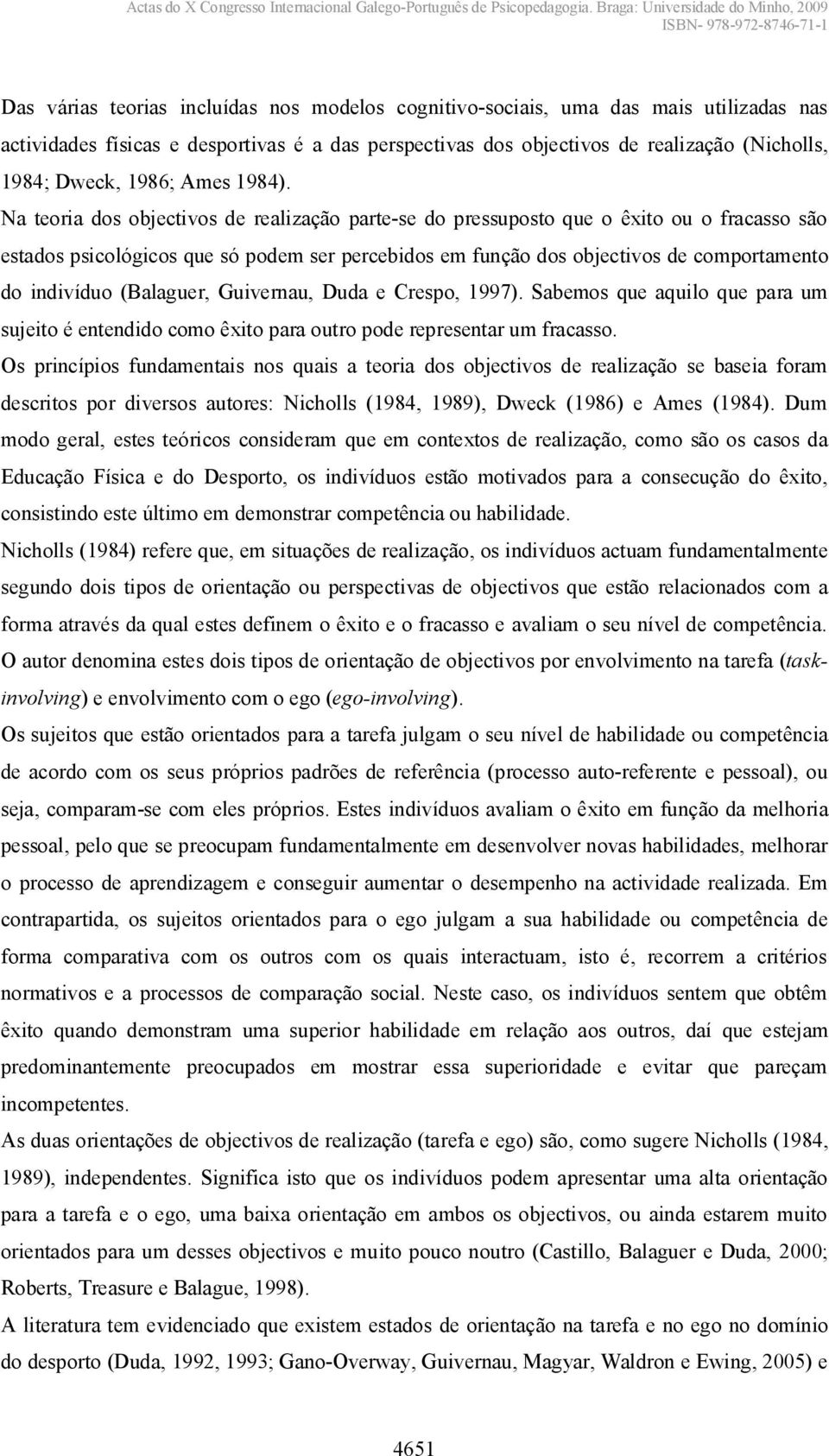 Na teoria dos objectivos de realização parte-se do pressuposto que o êxito ou o fracasso são estados psicológicos que só podem ser percebidos em função dos objectivos de comportamento do indivíduo