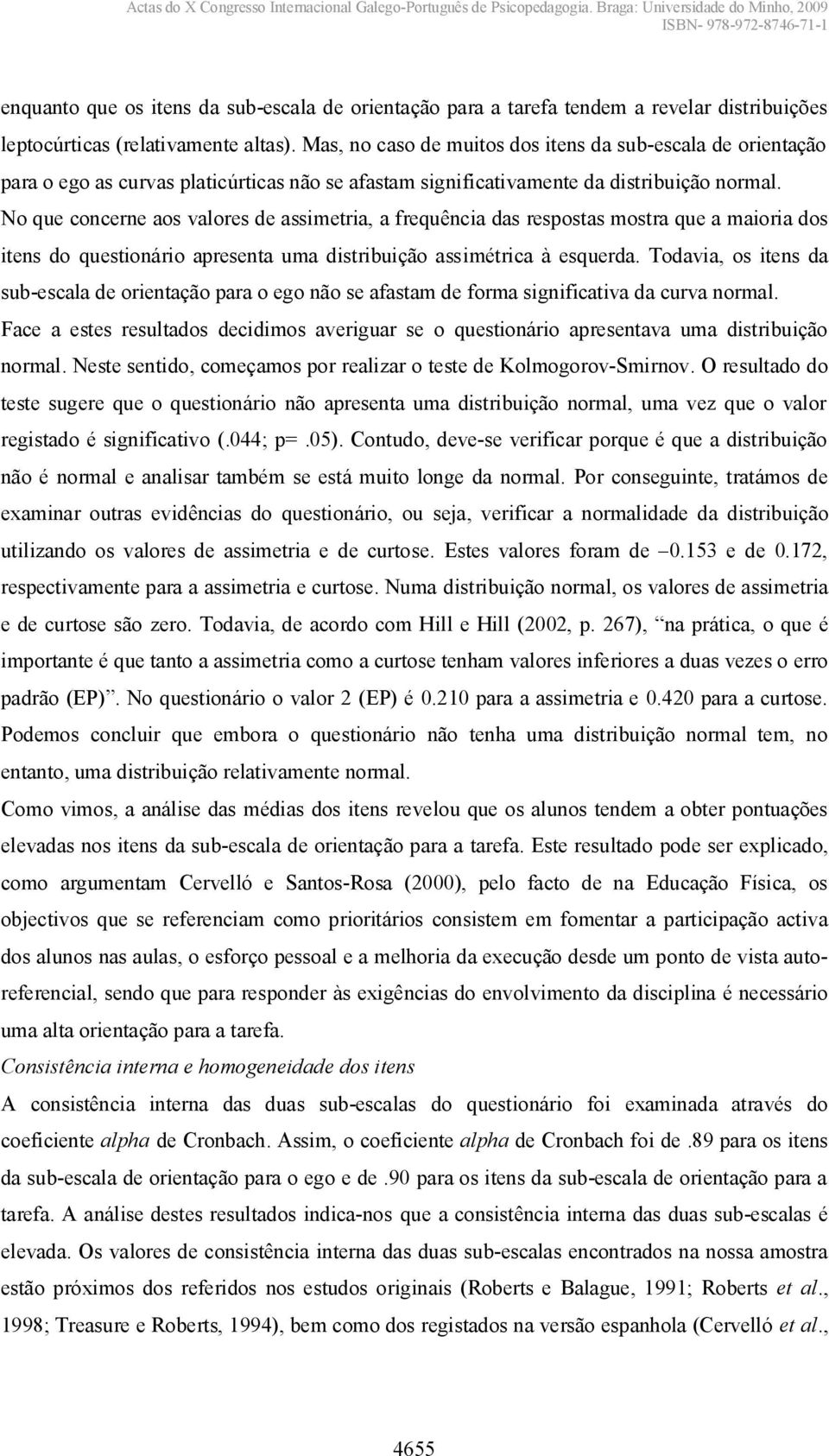 No que concerne aos valores de assimetria, a frequência das respostas mostra que a maioria dos itens do questionário apresenta uma distribuição assimétrica à esquerda.