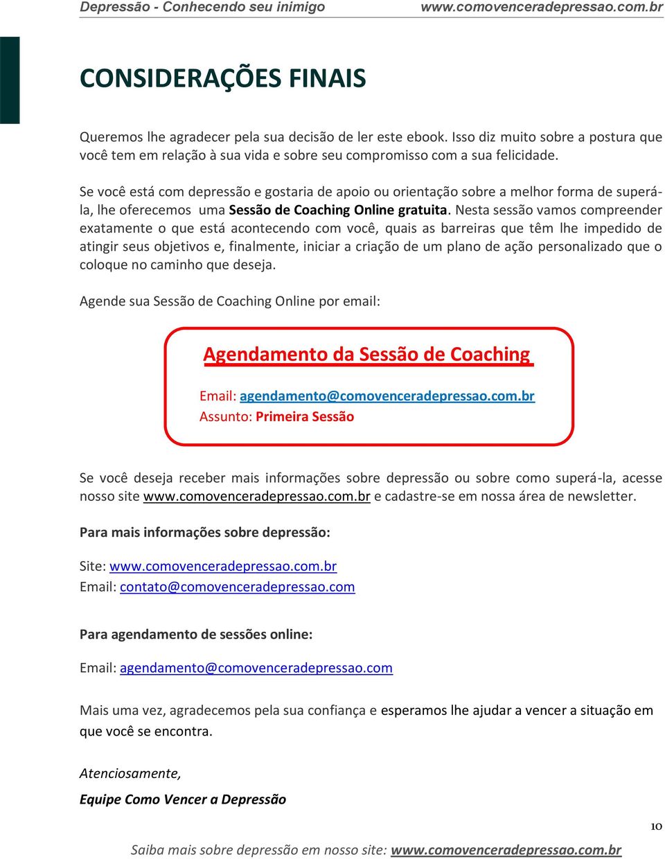 Nesta sessão vamos compreender exatamente o que está acontecendo com você, quais as barreiras que têm lhe impedido de atingir seus objetivos e, finalmente, iniciar a criação de um plano de ação