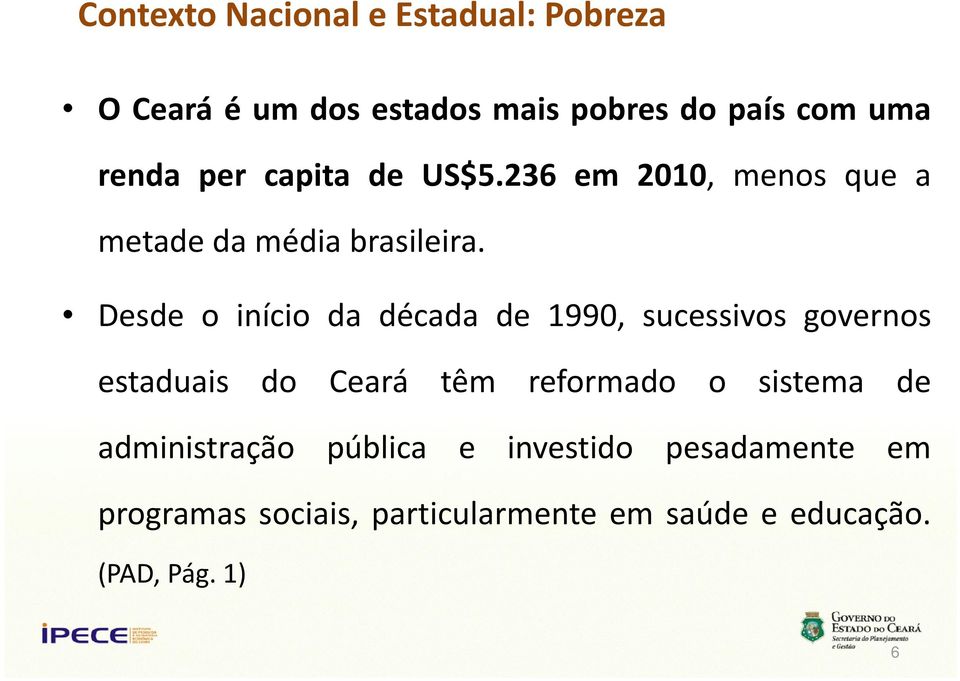 Desde o início da década de 1990, sucessivos governos estaduais do Ceará têm reformado o sistema