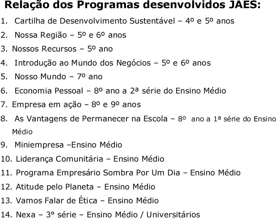 As Vantagens de Permanecer na Escola 8º ano a 1ª série do Ensino Médio 9. Miniempresa Ensino Médio 10. Liderança Comunitária Ensino Médio 11.