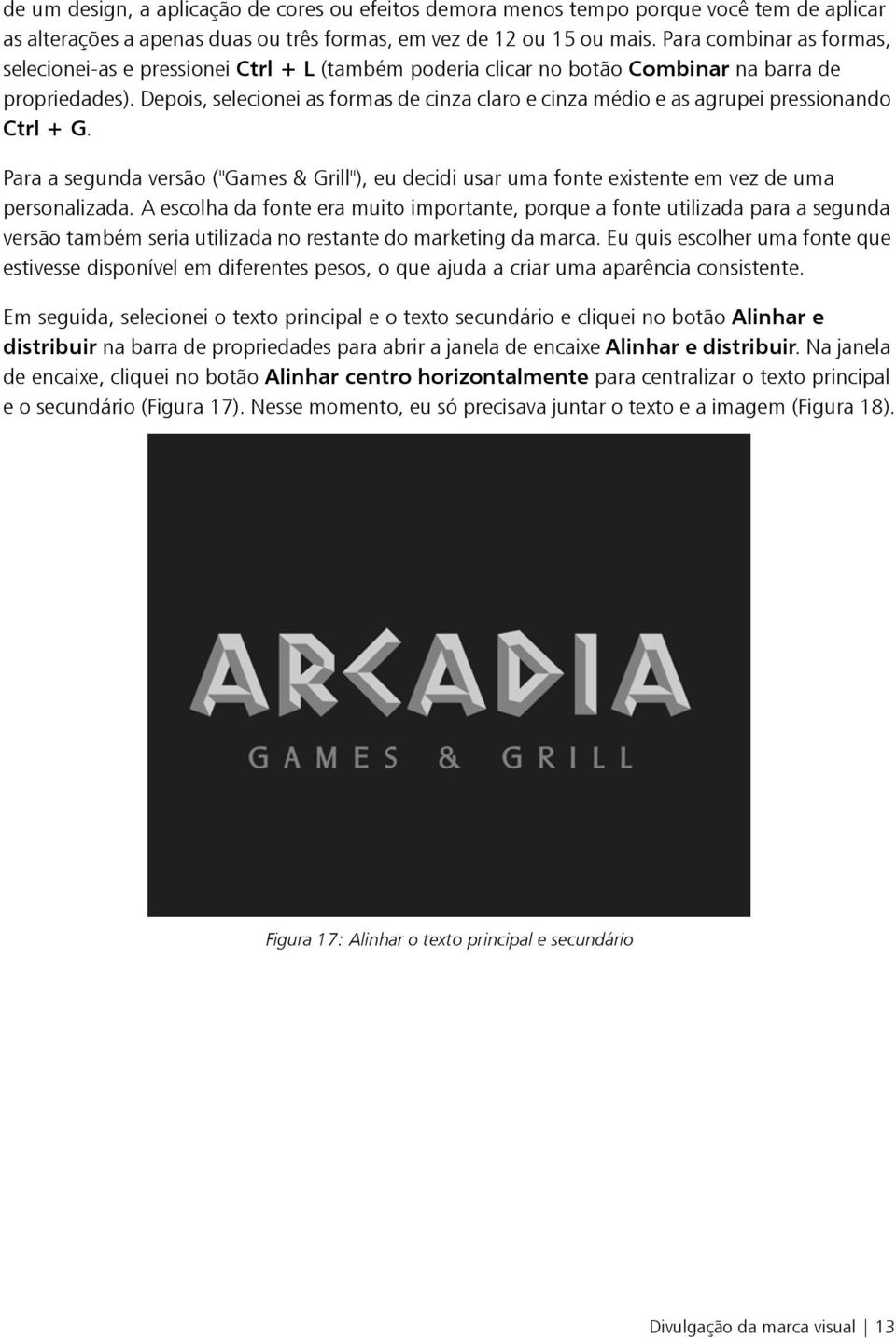 Depois, selecionei as formas de cinza claro e cinza médio e as agrupei pressionando Ctrl + G. Para a segunda versão ("Games & Grill"), eu decidi usar uma fonte existente em vez de uma personalizada.