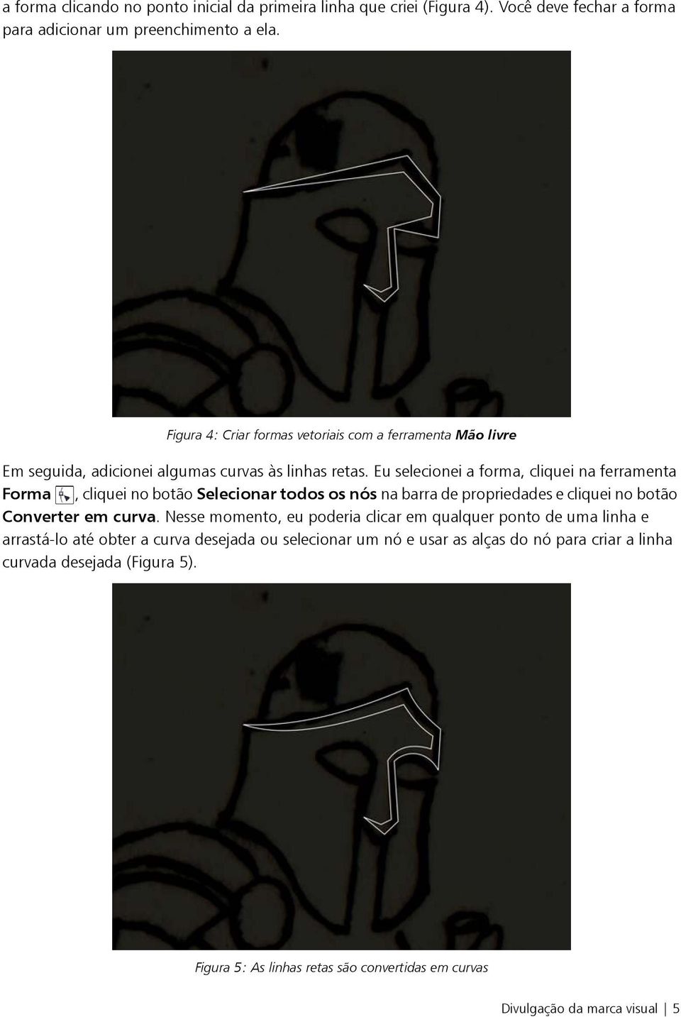 Eu selecionei a forma, cliquei na ferramenta Forma, cliquei no botão Selecionar todos os nós na barra de propriedades e cliquei no botão Converter em curva.