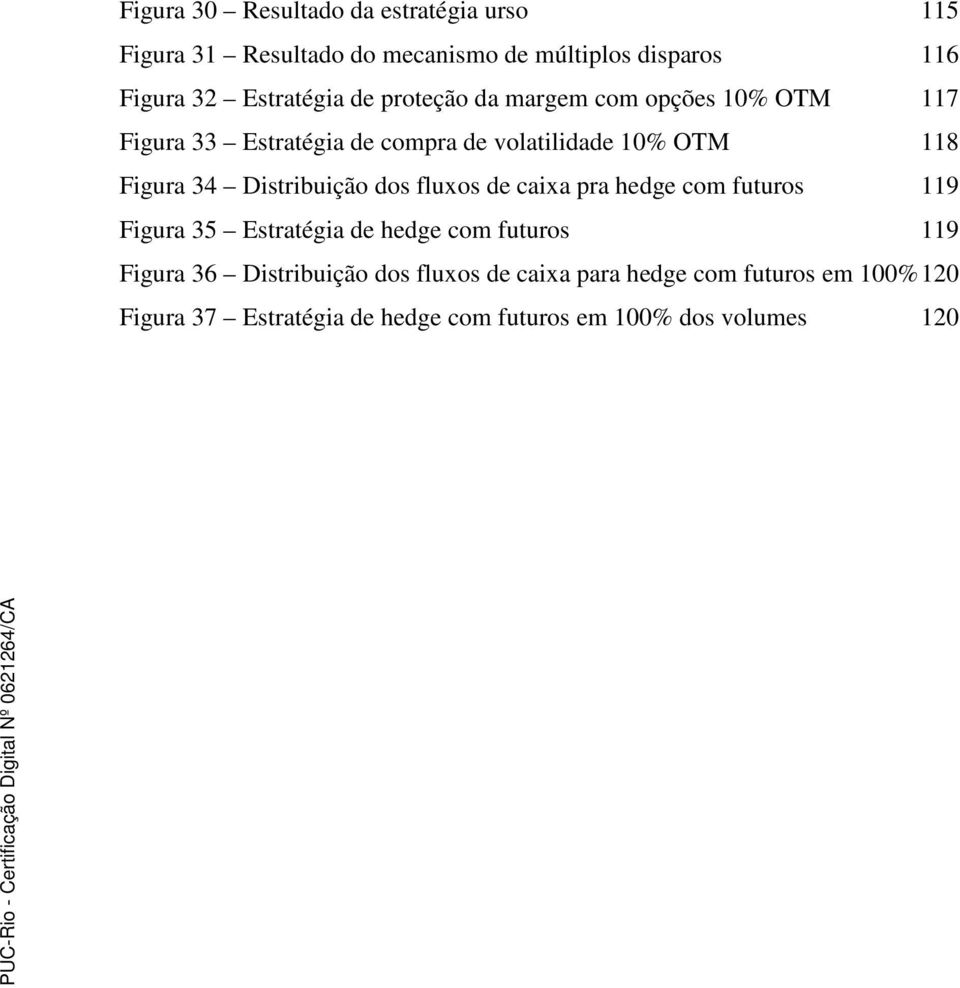 34 Distribuição dos fluxos de caixa pra hedge com futuros 119 Figura 35 Estratégia de hedge com futuros 119 Figura 36