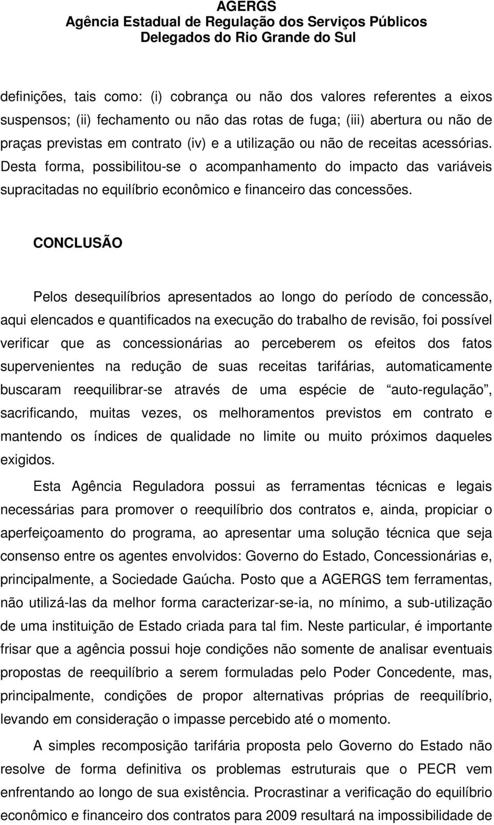 CONCLUSÃO Pelos desequilíbrios apresentados ao longo do período de concessão, aqui elencados e quantificados na execução do trabalho de revisão, foi possível verificar que as concessionárias ao