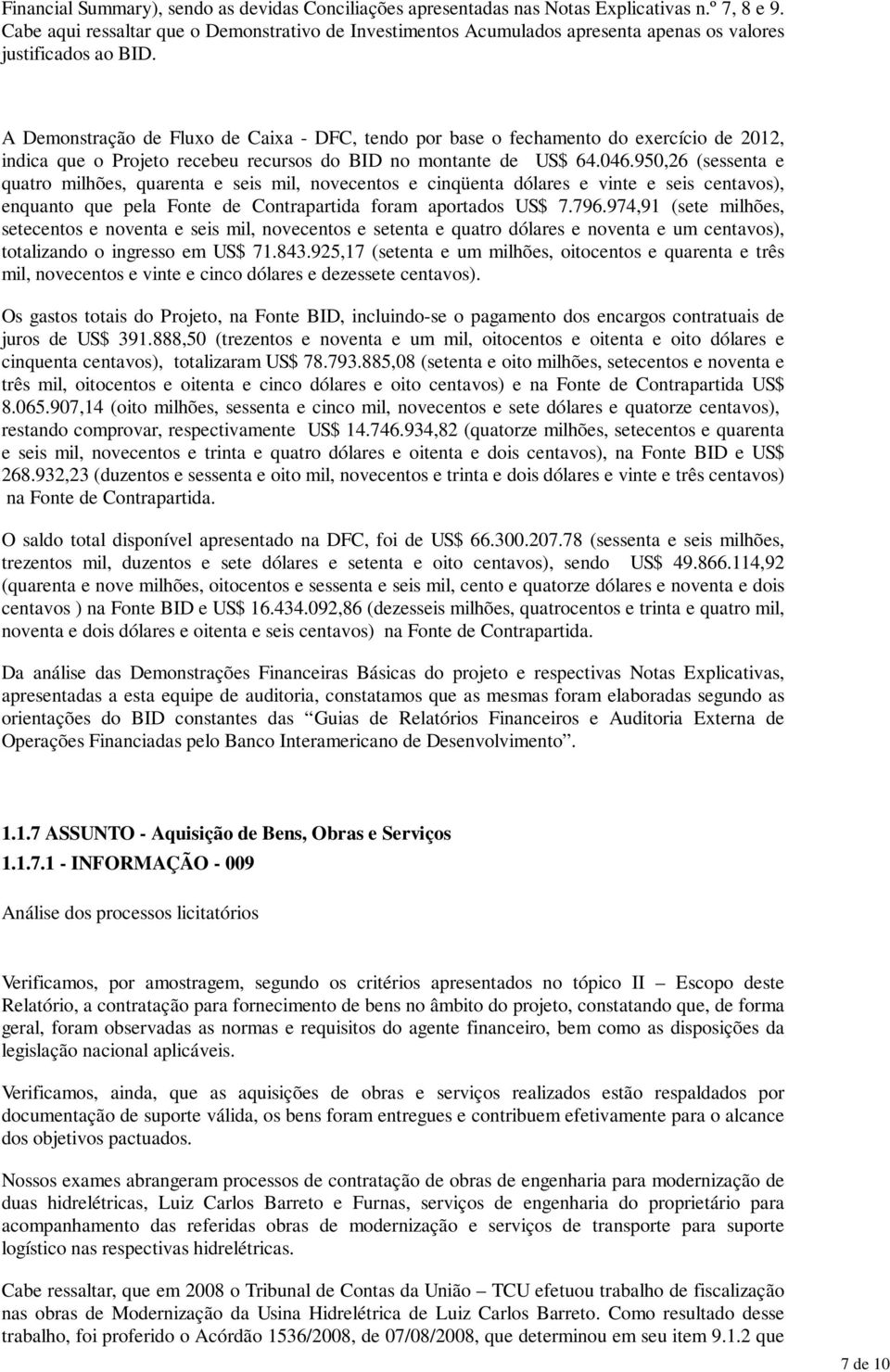 A Demonstração de Fluxo de Caixa - DFC, tendo por base o fechamento do exercício de 2012, indica que o Projeto recebeu recursos do BID no montante de US$ 64.046.