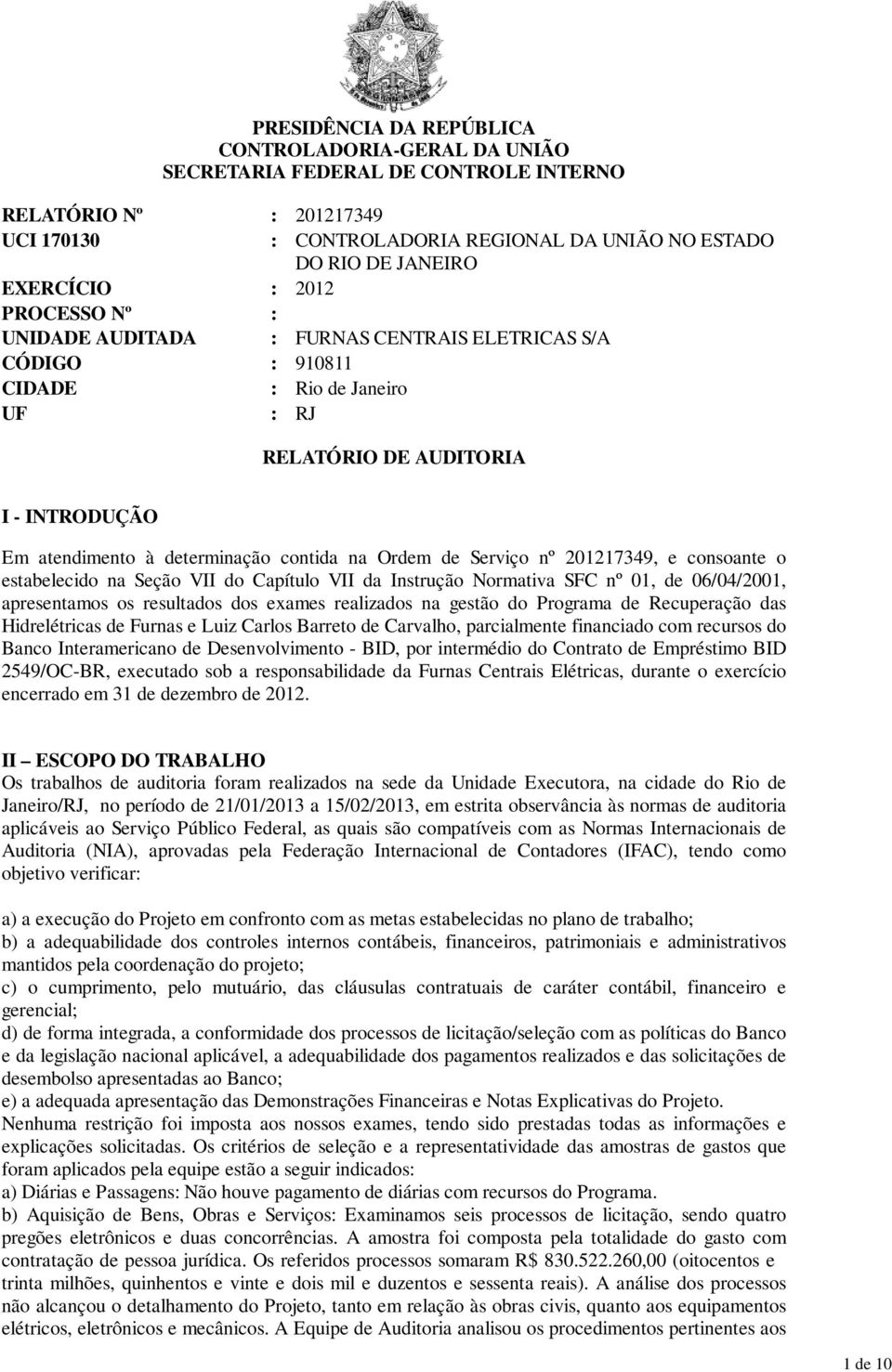 contida na Ordem de Serviço nº 201217349, e consoante o estabelecido na Seção VII do Capítulo VII da Instrução Normativa SFC nº 01, de 06/04/2001, apresentamos os resultados dos exames realizados na