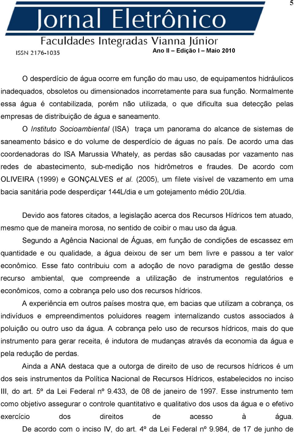 O Instituto Socioambiental (ISA) traça um panorama do alcance de sistemas de saneamento básico e do volume de desperdício de águas no país.